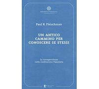Un antico cammino per conoscere se stessi. La consapevolezza nella meditazione Vipassana
