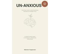 Un-Anxious The 30-Day Toolkit to Quiet Overthinking, Ease Burnout & Reclaim Focus: An ADHD-Friendly System for Overthinkers, Perfectionists & Busy Brains
