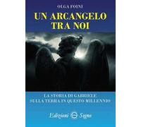 Un arcangelo tra noi. La storia di Gabriele sulla terra in questo millennio