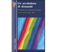Libri Arcobaleno Di Domande. 99 Risposte Per Conoscere La Scienza (Un)