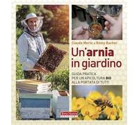 Un' arnia in giardino. Guida pratica per un'apicoltura bio alla portata di tutti
