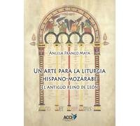 Un arte para la liturgia hispano-mozárabe: El antiguo Reino de León