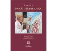 Un artista per amico. Dedicato al pittore Lorenzo Ceregato