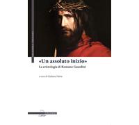 "Un assoluto inizio". La cristologia di Romano Guardini - [Il Poligrafo]