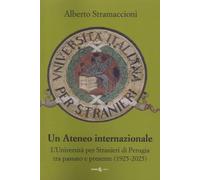 Un ateneo internazionale. L'Università per stranieri di Perugia tra passato e presente (1925-2025)