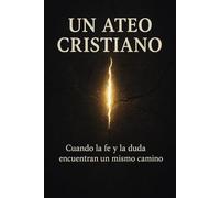 Un Ateo Cristiano: Cuando la fe y la duda encuentran un mismo camino