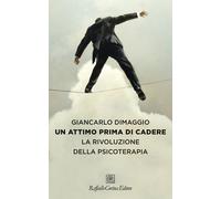 Un attimo prima di cadere. La rivoluzione della psicoterapia - Dimaggio Gi...
