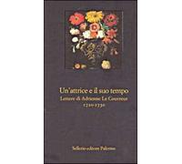 Un' attrice e il suo tempo. Lettere di Adrienne Le Couvreur (1720-1730)
