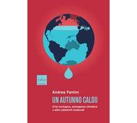 Un autunno caldo. Crisi ecologica, emergenza climatica e altre catastrofi innaturali