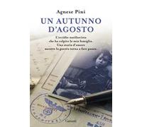 Un autunno d'agosto. L'eccidio nazifascista che ha colpito la mia famiglia. Una storia d'amore mentre la guerra torna a fare paura