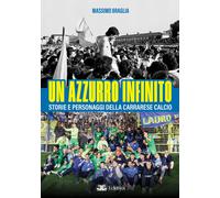 Un Azzurro Infinito. Storie e Personaggi della Carrarese Calcio - [Eclettica]