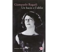 Un bacio e l'oblio - Rugarli Giampaolo