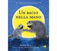 Un bacio nella mano. Per non aver paura di stare soli. Ediz. illustrata