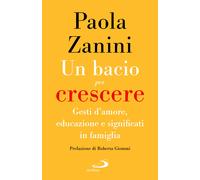 Un bacio per crescere. Gesti d'amore, educazione e significati in famiglia...