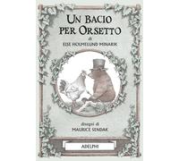 UN BACIO PER ORSETTO. EDIZ. ILLUSTRATA - MINARIK ELSE HOLMELUND - Adelphi