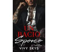 Un Bacio Sporco: Un dark mafia romance con un uomo ossessivo, potere e passione proibita