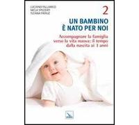 Un bambino è nato per noi. Vol. 2: Accompagnare la famiglia verso la vita nuova: il tempo dalla nascita a 3 anni
