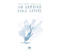 Un bambino vuole sapere. Ediz. illustrata
