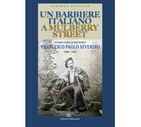 Un barbiere italiano a Mulberry Street: Ovvero storia di mio nonno Francesco Paolo Severino (1880-1942)