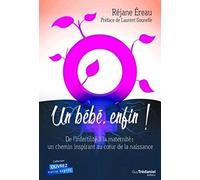 Un bébé, enfin !: De l'infertilité à la maternité : un chemin inspirant au coeur de la naissance