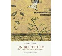 Un bel titolo. Da anni appeso al mio frigo - Fedel Elena