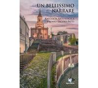 Un bellissimo narrare. Raccolta antologica Premio Ercole Patti
