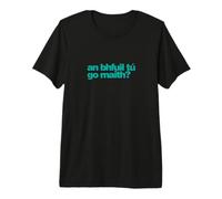 Un Bhfuil Tú Go Maith? Stai Bene? Come Gaeilge - Irlandese Maglietta Premium
