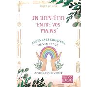 Un bien-être entre vos mains: Devenez le créateur de votre vie