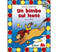 Libri Adriano Celentano / Altan - Un Bimbo Sul Leone. Ediz. Illustrata. Con CD A