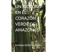 UN BIOLOGO EN EL CORAZÓN VERDE DEL AMAZONAS