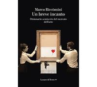 Un breve incanto. Dizionario semiserio del mercato dell'arte