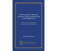 Un breve resoconto di Geometric Chuck di Ibbetson, prodotto da Holtzapffel & Co: Con una selezione di esemplari illustrativi di alcuni dei suoi poteri