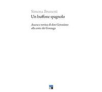 Un buffone spagnolo. Ascesa e rovina di don Geronimo alla corte dei Gonzaga
