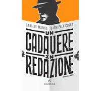 Un cadavere in redazione - Manca Daniele, Colla Gabriella