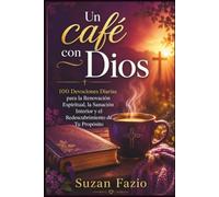 Un café con Dios: 100 Devociones Diarias para la Renovación Espiritual, la Sanación Interior y el Redescubrimiento de Tu Propósito