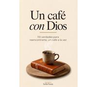 Un Café Con Dios: 110 Verdades Para Reencontrarte, Un Café A La Vez