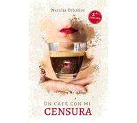 UN CAFÉ CON MI CENSURA (2ª Edición): conversaciones íntimas para sanar la mente, liberar frustraciones, ansiedad y abrazar tu verdad interior