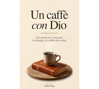 Un Caffè Con Dio: 110 Verità per Ritrovare Te Stessa, un Caffè alla Volta.