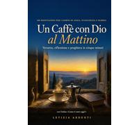 Un Caffè con Dio al Mattino: 100 Meditazioni per Ritrovare la Pace nei Giorni di Ansia, Stanchezza e Dubbio: Versetto, Riflessione e Preghiera in Cinque Minuti, con l'Indice «Come Ti Senti Oggi?