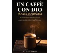 Un Caffè con Dio che Non Si Raffredda: 120 meditazioni quotidiane in tre sorsi: un versetto, una verità, un gesto da portare nella giornata. Cinque minuti al mattino, calore fino a sera.