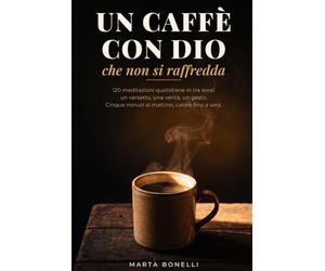 Un Caffè con Dio che Non Si Raffredda: 120 meditazioni quotidiane in tre sorsi: un versetto, una verità, un gesto da portare nella giornata. Cinque minuti al mattino, calore fino a sera.