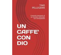 UN CAFFE' CON DIO: Cronache semiserie di un incontro informale con l'onnipotente