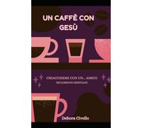 Un caffè con Gesù: Chiacchiere con un...Amico