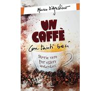 Un caffè con tanti baci. Storie vere per essere autentici