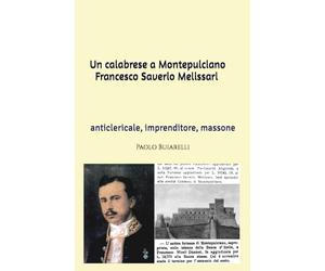 Un calabrese a Montepulciano - Francesco Saverio Melissari: anticlericale, imprenditore, massone
