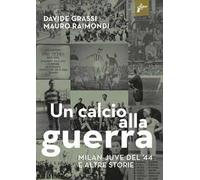 Un calcio alla guerra, Milan-Juve del '44 e altre storie