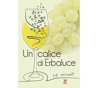 Un calice di erbaluce. 16 racconti