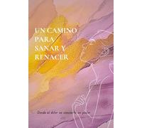Un camino para sanar y renacer.: Donde el dolor se convierte en poder.