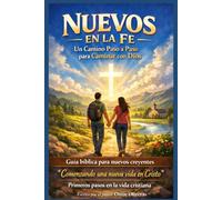 Un Camino Paso a Paso para Caminar con Dios: Guía bíblica para nuevos creyentes “Comenzando una nueva vida en Cristo” “Primeros pasos en la vida cristiana”