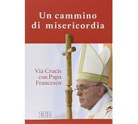 Un cammino di misericordia. Via crucis con papa Francesco
